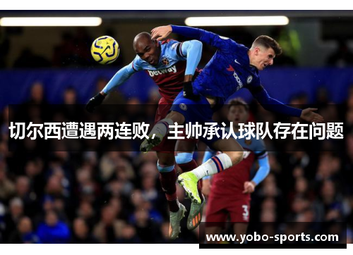 切尔西遭遇两连败，主帅承认球队存在问题