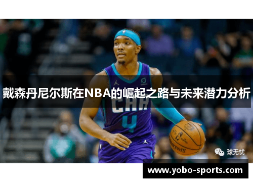 戴森丹尼尔斯在NBA的崛起之路与未来潜力分析