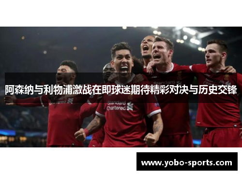 阿森纳与利物浦激战在即球迷期待精彩对决与历史交锋